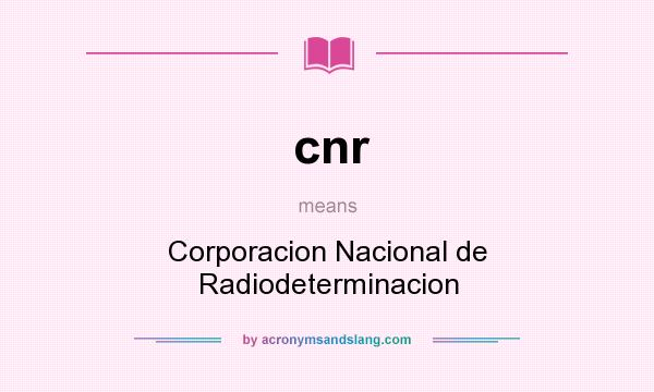 What does cnr mean? It stands for Corporacion Nacional de Radiodeterminacion