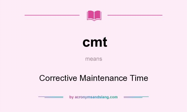 What does cmt mean? It stands for Corrective Maintenance Time