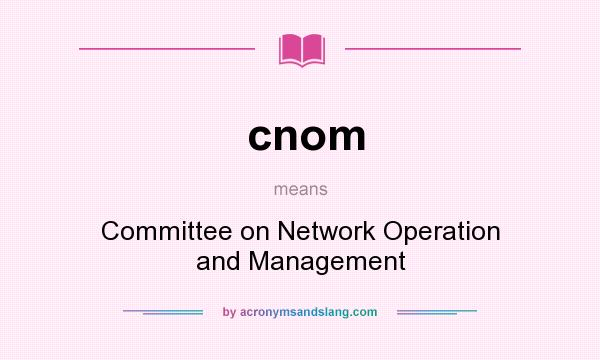 What does cnom mean? It stands for Committee on Network Operation and Management