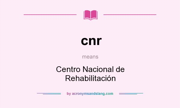 What does cnr mean? It stands for Centro Nacional de Rehabilitación
