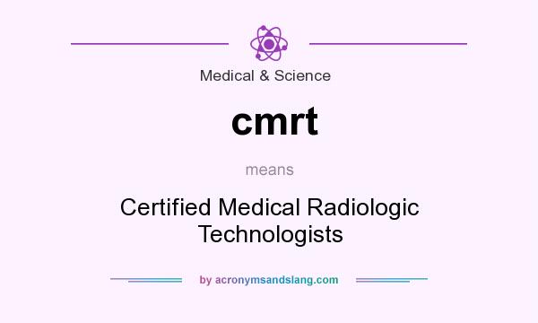 What does cmrt mean? It stands for Certified Medical Radiologic Technologists