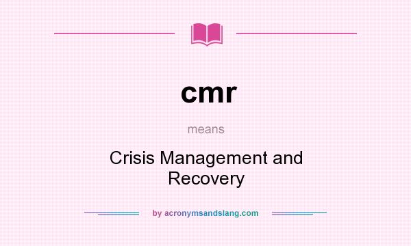 What does cmr mean? It stands for Crisis Management and Recovery