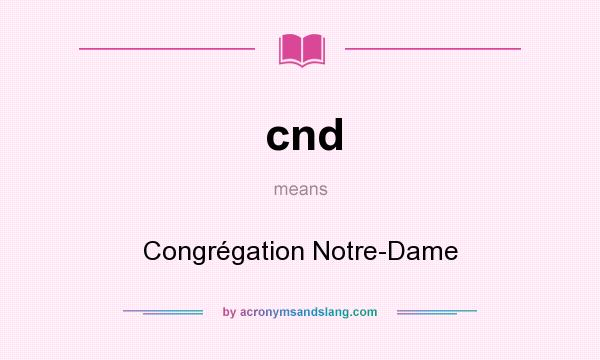 What does cnd mean? It stands for Congrégation Notre-Dame