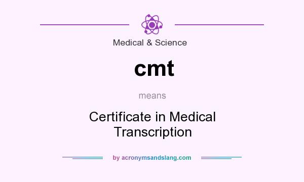 What does cmt mean? It stands for Certificate in Medical Transcription