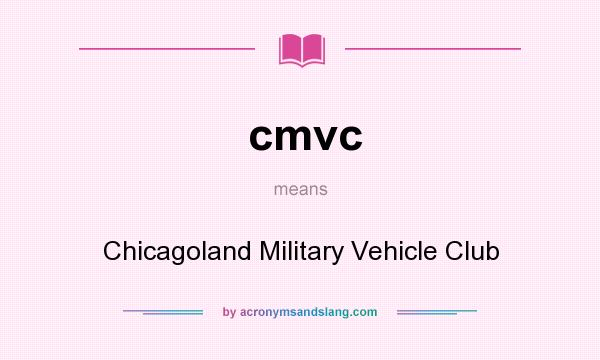 What does cmvc mean? It stands for Chicagoland Military Vehicle Club