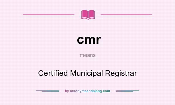 What does cmr mean? It stands for Certified Municipal Registrar