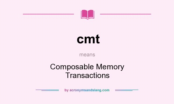 What does cmt mean? It stands for Composable Memory Transactions