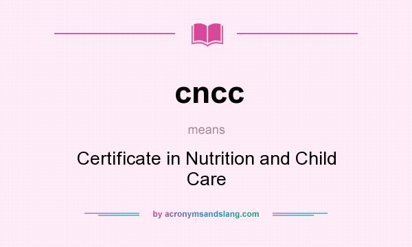 What does cncc mean? It stands for Certificate in Nutrition and Child Care