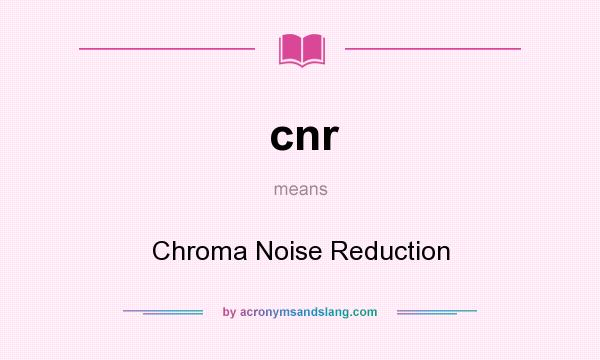 What does cnr mean? It stands for Chroma Noise Reduction