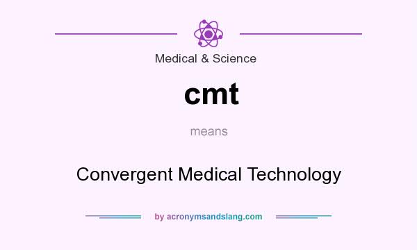 What does cmt mean? It stands for Convergent Medical Technology