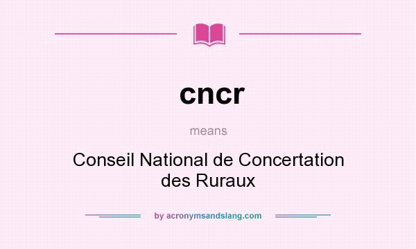 What does cncr mean? It stands for Conseil National de Concertation des Ruraux