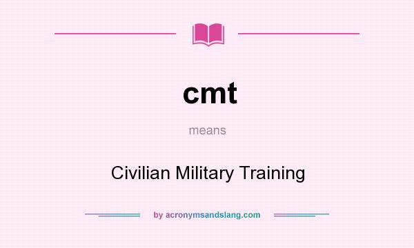 What does cmt mean? It stands for Civilian Military Training
