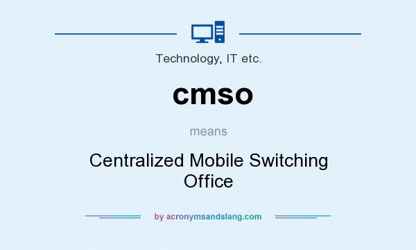 What does cmso mean? It stands for Centralized Mobile Switching Office