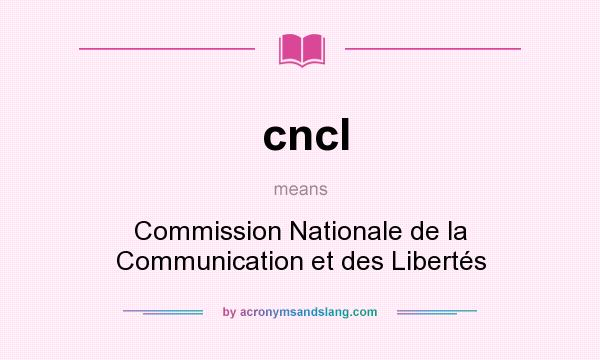 What does cncl mean? It stands for Commission Nationale de la Communication et des Libertés