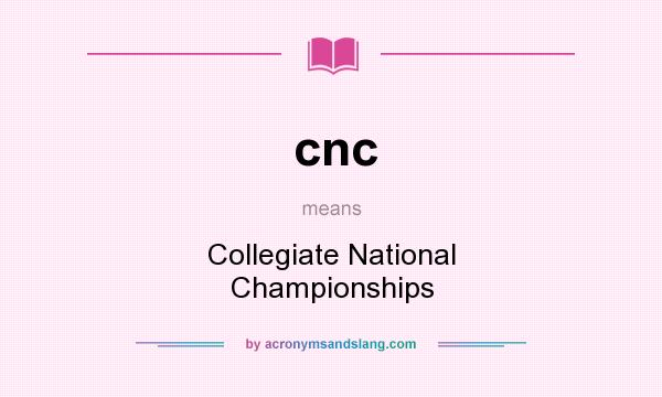 What does cnc mean? It stands for Collegiate National Championships