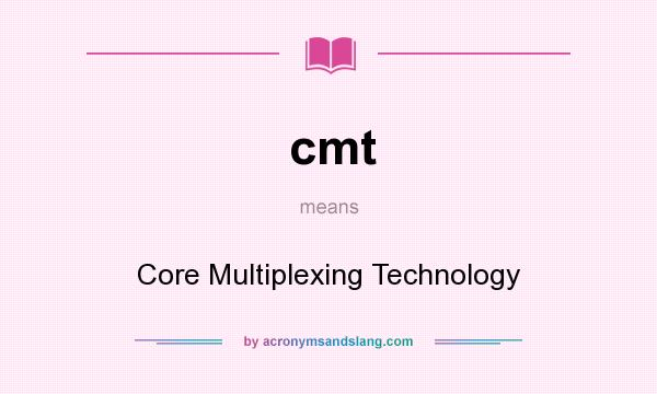 What does cmt mean? It stands for Core Multiplexing Technology