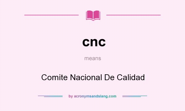 What does cnc mean? It stands for Comite Nacional De Calidad