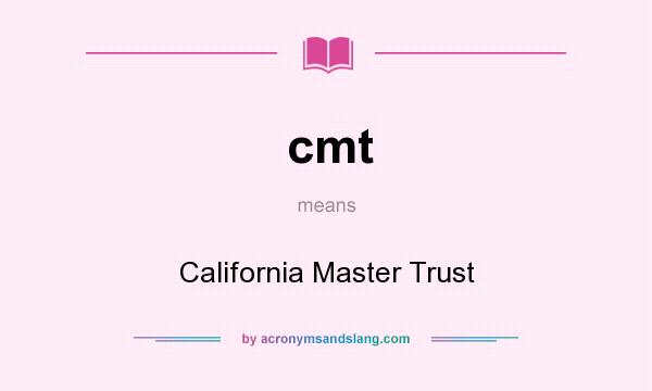 What does cmt mean? It stands for California Master Trust
