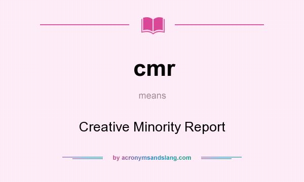 What does cmr mean? It stands for Creative Minority Report