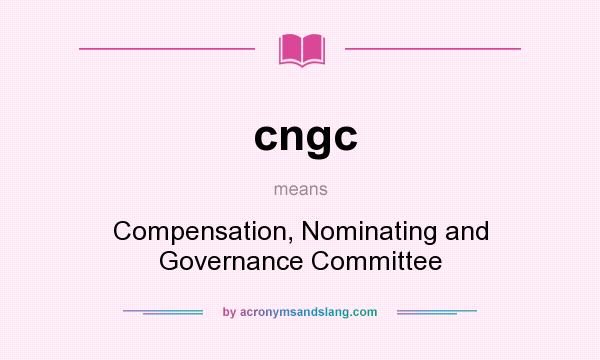 What does cngc mean? It stands for Compensation, Nominating and Governance Committee