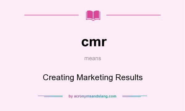 What does cmr mean? It stands for Creating Marketing Results