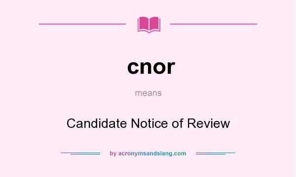 What does cnor mean? It stands for Candidate Notice of Review