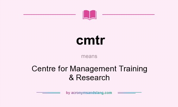 What does cmtr mean? It stands for Centre for Management Training & Research