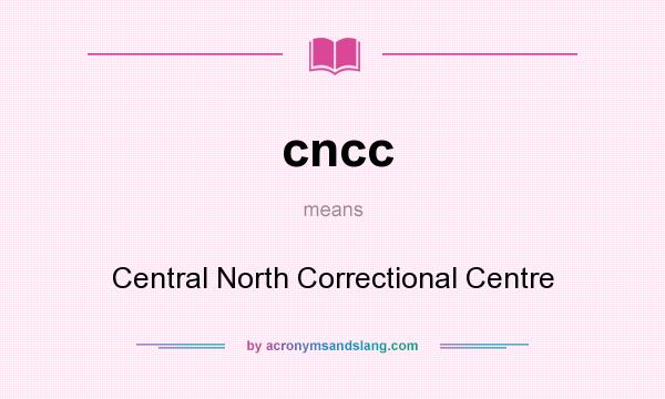 What does cncc mean? It stands for Central North Correctional Centre