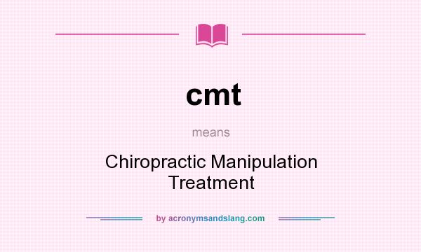 What does cmt mean? It stands for Chiropractic Manipulation Treatment