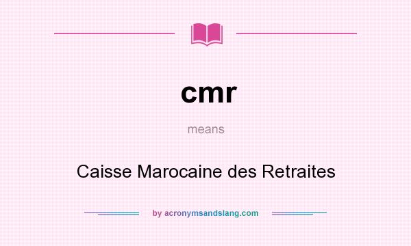 What does cmr mean? It stands for Caisse Marocaine des Retraites