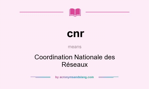 What does cnr mean? It stands for Coordination Nationale des Réseaux