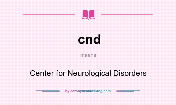 What does cnd mean? It stands for Center for Neurological Disorders