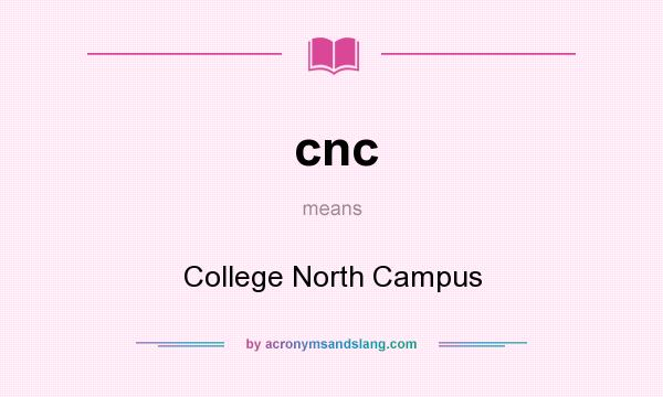 What does cnc mean? It stands for College North Campus