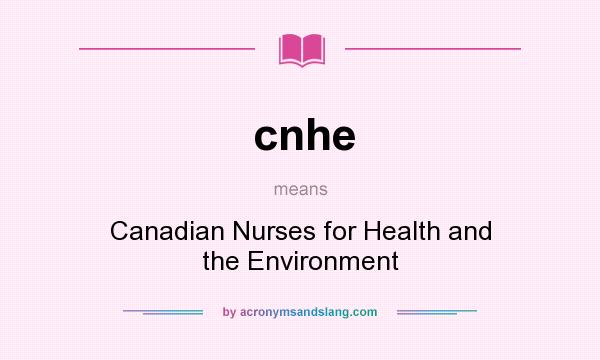 What does cnhe mean? It stands for Canadian Nurses for Health and the Environment