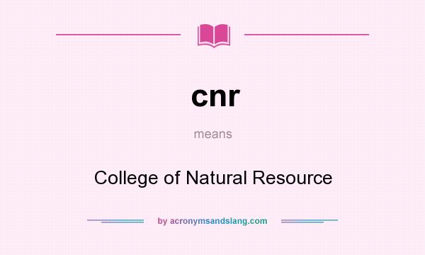 What does cnr mean? It stands for College of Natural Resource