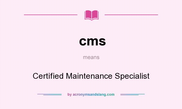 What does cms mean? It stands for Certified Maintenance Specialist