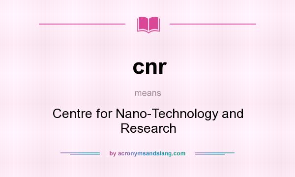 What does cnr mean? It stands for Centre for Nano-Technology and Research