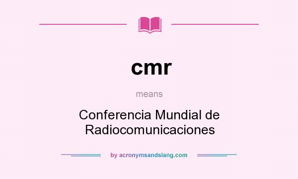 What does cmr mean? It stands for Conferencia Mundial de Radiocomunicaciones