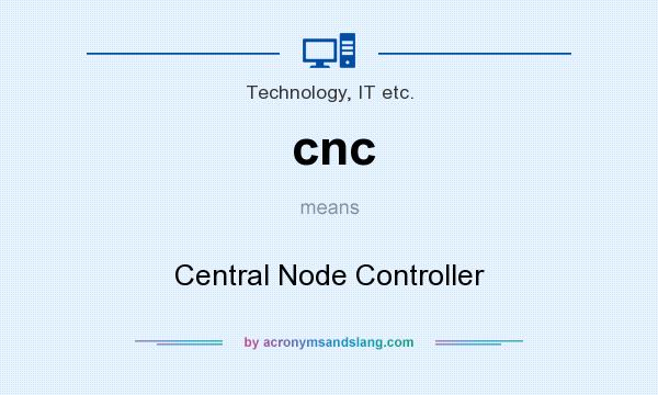 What does cnc mean? It stands for Central Node Controller