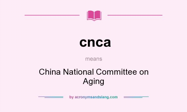 What does cnca mean? It stands for China National Committee on Aging