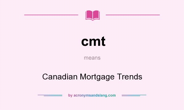 What does cmt mean? It stands for Canadian Mortgage Trends