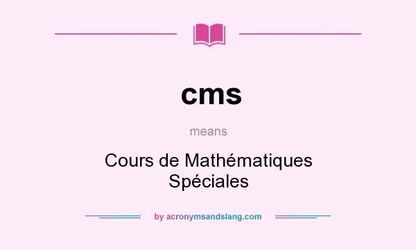 What does cms mean? It stands for Cours de Mathématiques Spéciales