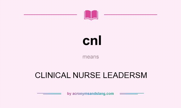 What does cnl mean? It stands for CLINICAL NURSE LEADERSM
