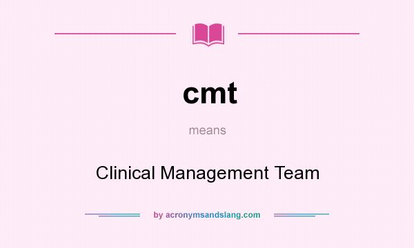 What does cmt mean? It stands for Clinical Management Team