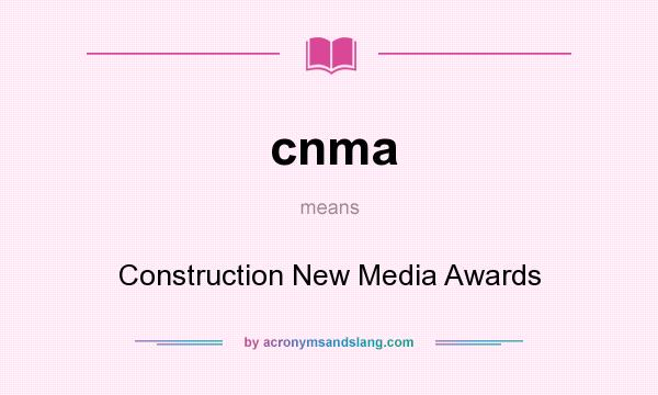 What does cnma mean? It stands for Construction New Media Awards