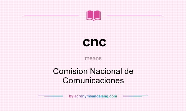 What does cnc mean? It stands for Comision Nacional de Comunicaciones