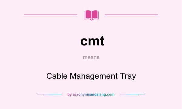 What does cmt mean? It stands for Cable Management Tray