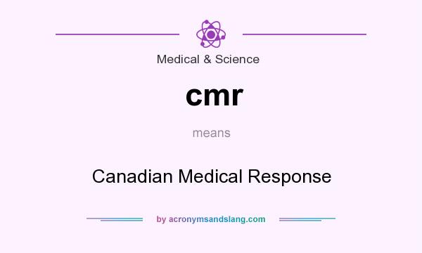 What does cmr mean? It stands for Canadian Medical Response