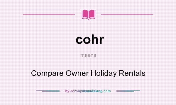 What does cohr mean? It stands for Compare Owner Holiday Rentals