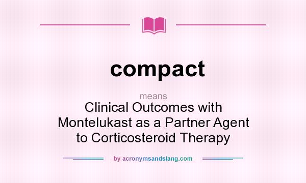 What does compact mean? It stands for Clinical Outcomes with Montelukast as a Partner Agent to Corticosteroid Therapy